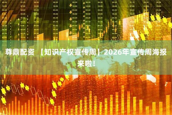 尊鼎配资 【知识产权宣传周】2026年宣传周海报来啦！